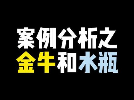 稍微啰嗦一点,案例一:金牛和水瓶