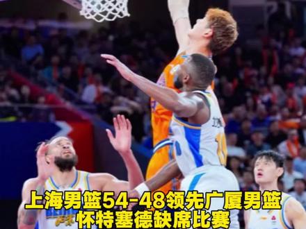 上海男篮54-48领先广厦男篮,怀特塞德缺席比赛#CBA总决赛#dou来cba#CBA季后赛