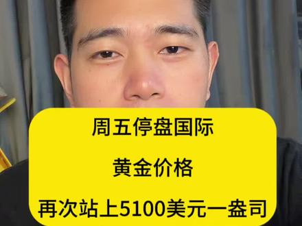周五停盘国际,黄金价格,再次站上5100美元一盎司#黄金 #金价 #知识分享 #内容过于真实 #金融