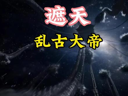 史上最悲惨的大帝,乱古大帝#遮天