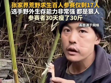 #张家界荒野求生百人参赛仅剩17人,选手野外生存能力非常强,都是狠人!参赛者30天瘦了30斤!#主播说新闻