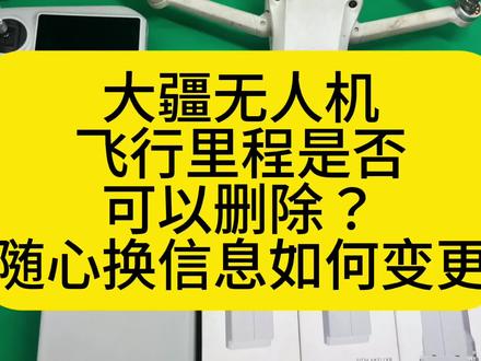 大疆无人机飞行里程是否可以删除?随心换信息如何变更?本视频为你带来方法#无人机回收