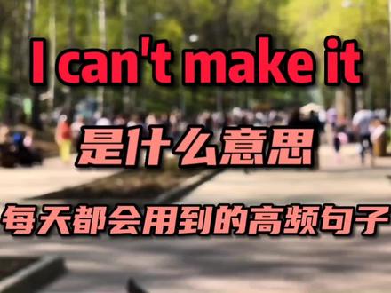 每日英语 I can't make it是什么意思 #学英语 #日常英语口语 #生活英语 #实用英语 #海外生活 #雅思口语