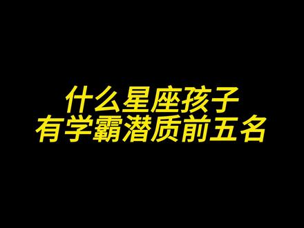 什么星座的孩子最有成为学霸的潜质前五名 #内容太过真实 #家长 #星座 #育儿 #父母课堂