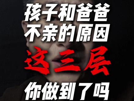 孩子和爸爸不亲,就是这三个原因 #家长必看 #父子关系 #婚姻家庭 #家庭情感 #父母课堂