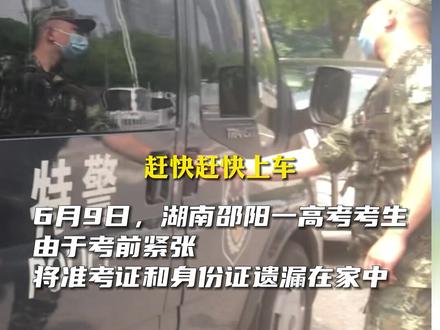 6月9日,湖南邵阳一高考考生,由于考前紧张将准考证和身份证遗漏在家中。武警特警,一路警笛,护送考生取回证件!视频来源@邵阳日报