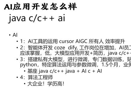 AI大模型应用开发工程师必备技能! #编程 #大模型 #人工智能 #算法 #程序员
1:AI工具的运用 cursor AlGC 所有人 效率提升·
2:智能体开发 coze dify,工作岗位在增加,Al员工,lovable,和程序员应该掌握,低,大模型应用开发+简历,Java c/c++加上这一项!
3:搭建私有大模型,进行微调,专门数据训练,贴合业务需求python,特定算法运用与参数微调,1.5个月,业务架构师
·基座 java c/c++ java + Al c+ AI
·4:算法工程师
大企业!学历高!