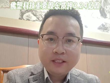 佛塑科技重要股东质押3.24亿股的背后暗藏玄机!你看懂了吗? #资本运作 #制造业转型 #锂电池材料 #股权质押 #投资避坑