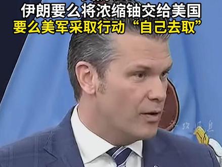 美防长:伊朗要么将浓缩铀交给美国 要么美军采取行动“自己去取”