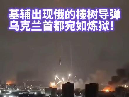 俄军动用榛树导弹打击乌克兰,基辅宛如炼狱