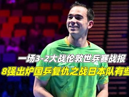 一场3-2大战 伦敦世乒赛战报:8强出炉 国乒复仇之战 日本队有些危险1/3#伦敦世乒赛 #中国乒乓球
