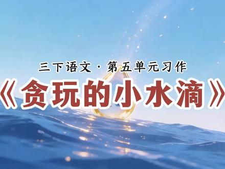 三年级语文下册第五单元习作,奇妙的想象范文《贪玩的小水滴》 #三年级语文下册 #小学语文 #三下语文 #奇妙的想象作文 #三年级作文