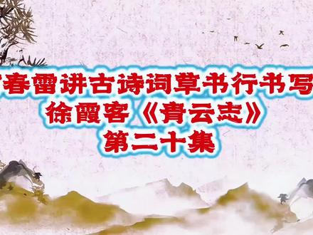 青云志 何春雷讲古诗词草书行书写法徐霞客《青云志》
第二十集