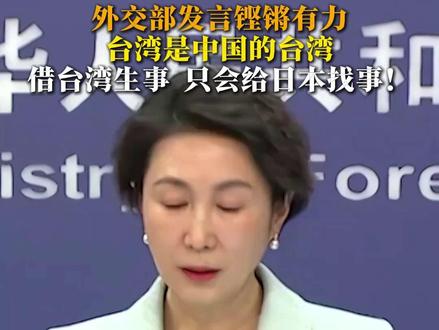外交部发言铿锵有力!#台湾 是中国的台湾,借台湾生事,只会给#日本 找事!#高市早苗