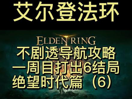 一周目完成6结局10分支的导航及攻略来了。绝望时代篇6。#艾尔登法环