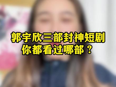 郭宇欣三部封神短剧 #短剧