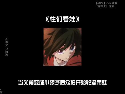 📖【柱们看娃】#ooc致歉 #鬼灭同人 #all义 #好文推荐 #二次元