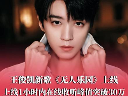 #王俊凯新歌无人乐园上线 ,上线1小时内在线收听峰值突破30万。