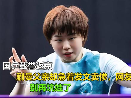 国乒载誉返京,蒯曼父亲却急着发文卖惨,网友怒批:别再坑娃了 #今天也在好好运动