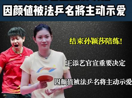 结束孙颖莎陪练!王添艺官宣重要决定,因颜值被法乒名将主动示爱