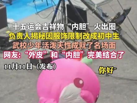十五运会吉祥物“内胆”火出圈,负责人揭秘因服饰限制改成初中生,武校少年活泼天性成就了名场面,网友:“外皮”和“内胆”完美结合了#2025全运会 #十五运会 #大湾鸡 #吉祥物