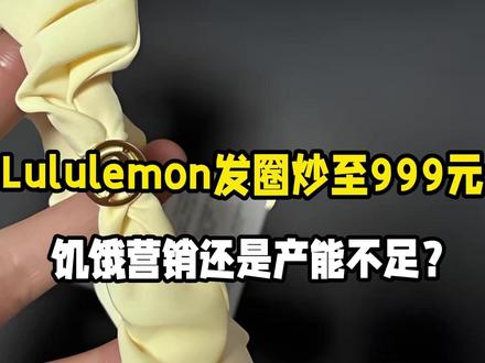 Lululemon发圈炒至999元:饥饿营销还是产能不足?