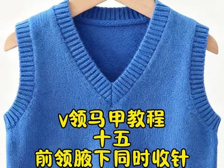 V领马甲教程十五
前领及腋下同时收针#手工编织零基础教学 #毛线编织 #织毛衣教程 #手工diy #爱生活爱编织