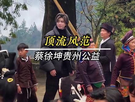 真正的顶流,真正的man #蔡徐坤 #蔡徐坤贵州公益 #顶流 #明星