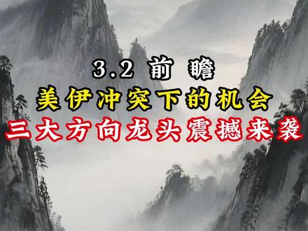 3.2 前 瞻
美伊冲突下的机会,三大方向龙头震撼来袭#美伊矛盾 #前瞻#股票