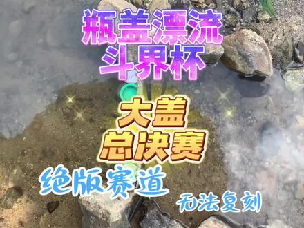 瓶盖漂流斗界杯大盖总决赛!大器已成!#瓶盖 #漂流 #比赛 #竞速 #总决赛