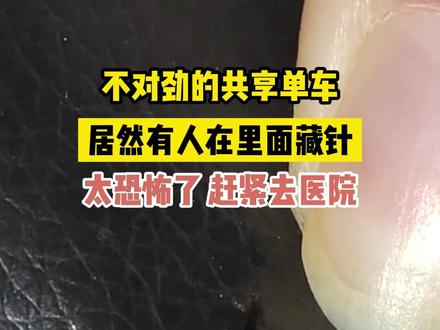 不对劲的共享单车,居然有人在里面藏针,太恐怖了 赶紧去医院#遇到事情不要慌 #总感觉哪里不对 #共享单车 (视频来源于:@哈哈哈哈哈兰德 )