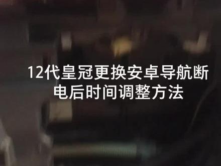 12代皇冠安装安卓导航电池断电后时间的调整方法#12代皇冠 #12代皇冠vip #12代皇冠经典之作