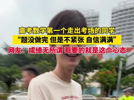 高考数学第一个走出考场的同学,“题没做完 但是不紧张 自信满满”,网友:成绩无所谓 哥要的就是这个心态#高考加油 #高考第一个走出考场的人 #高考数学