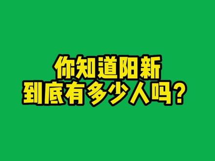 你知道阳新到底有多少人吗?#同城精选 #同城房产 #我要上热门 #来自同城 #doudream创作者计划