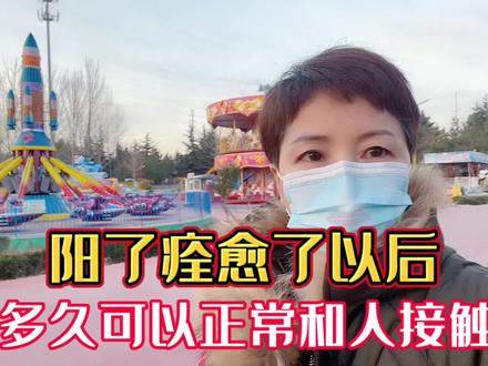 阳了痊愈了以后,多久可以正常和他人接触呢?@西瓜创作研究中心