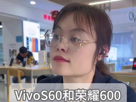 荣耀600和vivos60你会怎么选呢?#荣耀600 #vivoS60 #vivo