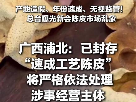 总台报道有反馈丨广西浦北:已封存“速成工艺陈皮” 将严格依法处理涉事经营主体