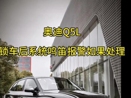 #奥迪q5l 奥迪Q5L锁车后系统鸣笛警报响起如何处理#汽车知识分享