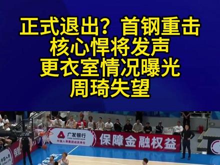 正式退出?首钢重击,核心悍将发声,更衣室情况曝光,周琦失望4#首钢男篮 #赵睿 #周琦