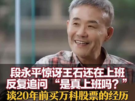 段永平惊讶王石还在上班 反复追问“是真上班吗?” 谈20年前买万科股票的经历:相信王石不是做假账的人#段永平 #段永平持仓 #王石 #万科