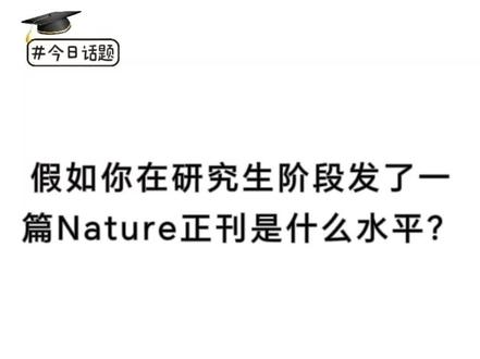 假如你在研究生阶段发了一篇nature正刊是什么水平?
#论文发表 #sci #研究生