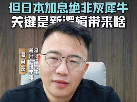 潘向东:实话难听,但日本加息绝非灰犀牛,关键是新逻辑带来啥 #日本加息 #日元 #资产配置 #燃起来了大国重器 #零距离看懂财经
