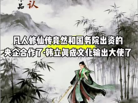 我靠,凡人修仙传竟然和国务院出资的央企合作了,这下韩立真成文化输出大使了#国漫#凡人修仙传#凡人修仙传动画