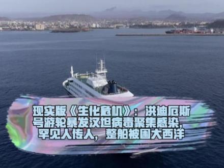 #现实版《生化危机》:洪迪厄斯号游轮暴发汉坦病毒聚集感染,罕见人传人,整船被困大西洋##汉坦病毒 #洪迪厄斯号 #公共卫生危机 #海上隔离