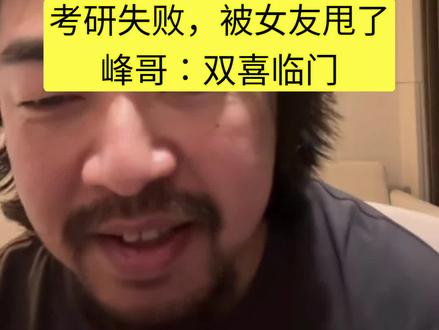 考研失败后被女友甩,峰哥开心恭喜是双喜临门#峰哥亡命天涯
