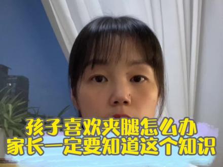 #创作灵感
孩子喜欢夹腿怎么办?为什么会出现这个现象?家长一定要知道这个知识。#育儿 #家庭教育 #父母课堂 #亲子 #孩子教育