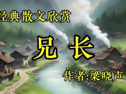 经典散文欣赏《兄长》作者:梁晓声!#阅读 #文学 #读书 #情感