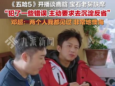 4月12日,#五哈谈鹿晗老舅缺席 :犯了一些错误,主动要求去沉淀反省。#邓超称鹿晗宝石老舅非常懊悔