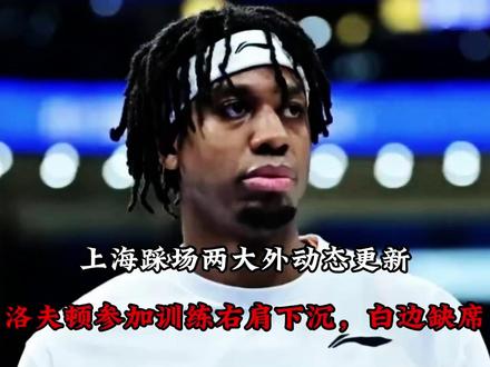 【上海踩场两大外动态更新!洛夫顿参加训练右肩下沉,白边缺席!】