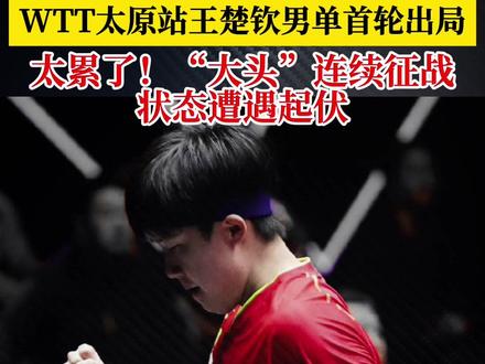 #王楚钦首轮被淘汰 #wtt太原常规挑战赛 9日结束的WTT太原站男单首轮比赛,王楚钦2比3徐瑛彬遭到淘汰。过去一段时间连续的征战让“大头”有些疲惫,此前不久结束的法兰克福冠军赛,他在男单比赛中2比4不敌林昀儒。他太累了,该休息一下了!